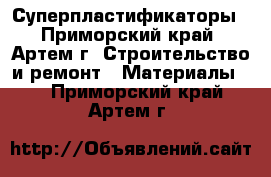 Суперпластификаторы - Приморский край, Артем г. Строительство и ремонт » Материалы   . Приморский край,Артем г.